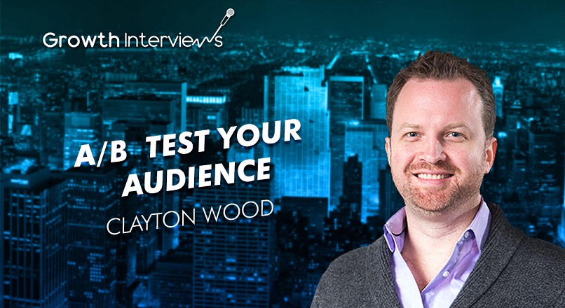 Clayton Wood: Fa teste A/B de audienta, ia decizii bazate pe date si incepe sa creezi campanii personalizate