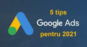 5 tips pentru un cont Google Ads de succes in 2021