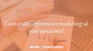 Web Ventures: cum arata performance marketingul post-pandemie?
