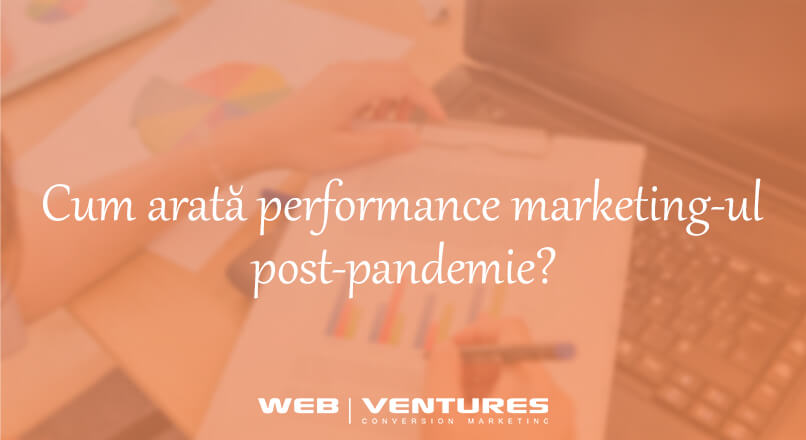 Web Ventures: cum arata performance marketingul post-pandemie?