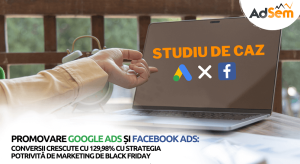 AdSem.ro: conversii mai mari cu 129,98%, de Black Friday, via ads (studiu de caz)
