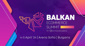 Balkan Ecommerce Summit 2024 (Sofia, 4-5 aprilie) promite sa-ti transforme afacerea online